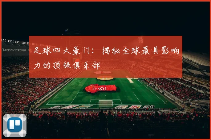 足球四大豪门：揭秘全球最具影响力的顶级俱乐部